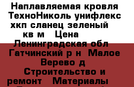 Наплавляемая кровля ТехноНиколь унифлекс хкп сланец зеленый 10 кв.м › Цена ­ 700 - Ленинградская обл., Гатчинский р-н, Малое Верево д. Строительство и ремонт » Материалы   . Ленинградская обл.